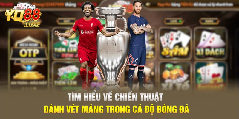 Tìm Hiểu Chiến Lược Đánh Vét Máng Cực Hay Chỉ Có Tại Yo88 2 Tìm hiểu về chiến thuật đánh vét máng trong cá độ bóng đá